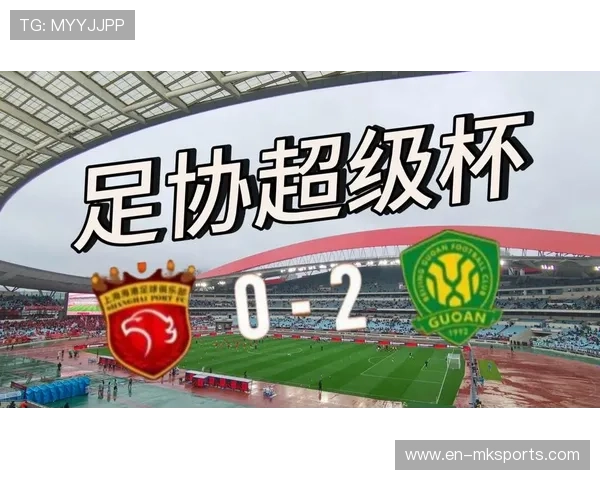北京国安超级杯2-0击败上海海港 两队历史交锋记录达到31次